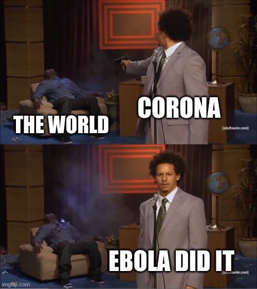 Who Killed Hannibal | CORONA; THE WORLD; EBOLA DID IT | image tagged in memes,who killed hannibal | made w/ Imgflip meme maker