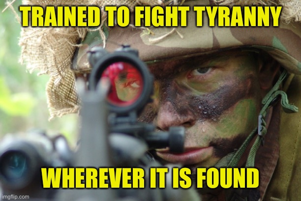 Communism, Fascism, Socialism, Crime, or ‘Mob’-ocracy | TRAINED TO FIGHT TYRANNY; WHEREVER IT IS FOUND | image tagged in us military,tyranny,civil war | made w/ Imgflip meme maker
