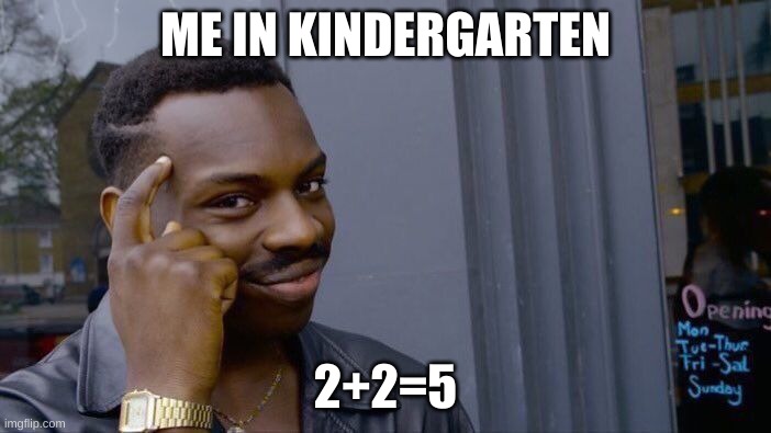 Roll Safe Think About It Meme | ME IN KINDERGARTEN; 2+2=5 | image tagged in memes,roll safe think about it | made w/ Imgflip meme maker