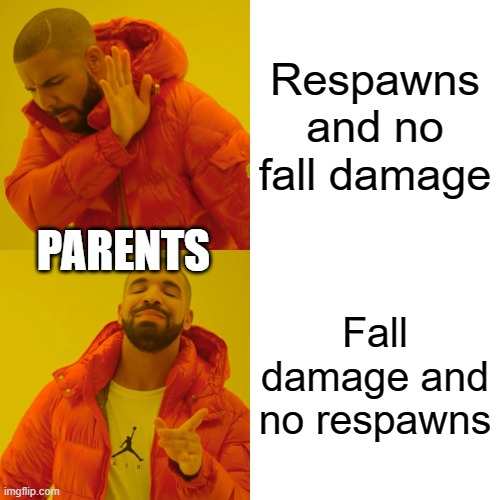 Re-spawns and fall damage: maybe | Respawns and no fall damage; PARENTS; Fall damage and no respawns | image tagged in memes,drake hotline bling,parents,fall | made w/ Imgflip meme maker
