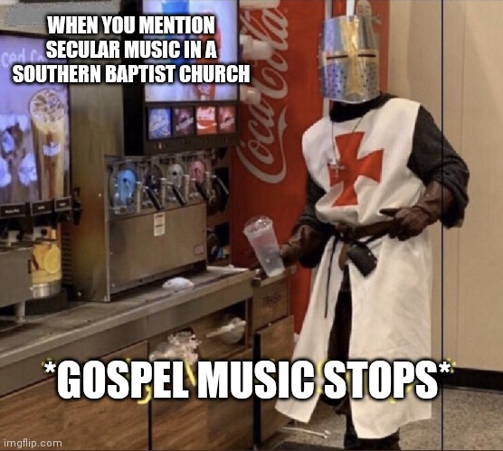 Holy music stops | WHEN YOU MENTION SECULAR MUSIC IN A SOUTHERN BAPTIST CHURCH; *GOSPEL MUSIC STOPS* | image tagged in holy music stops | made w/ Imgflip meme maker