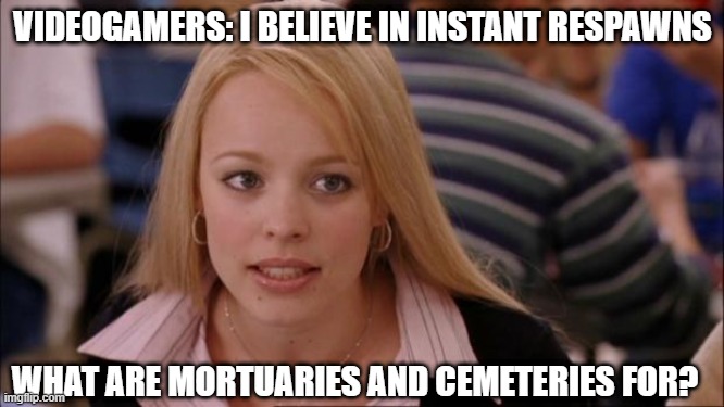 Mortuary vs roblox players | VIDEOGAMERS: I BELIEVE IN INSTANT RESPAWNS; WHAT ARE MORTUARIES AND CEMETERIES FOR? | image tagged in memes,its not going to happen,cemetery,gamer,gamers | made w/ Imgflip meme maker