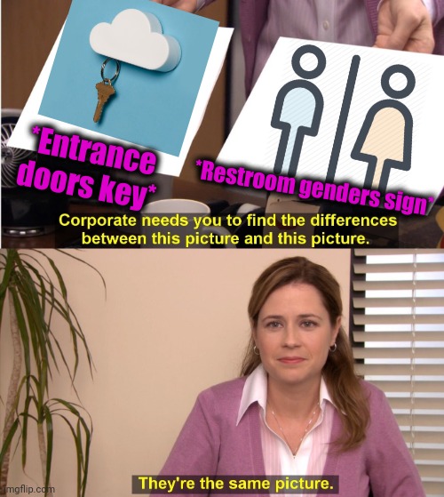 -The secret keeps over the length. | *Entrance doors key*; *Restroom genders sign* | image tagged in memes,they're the same picture,key to a happy relationship,restroom,funny signs,totally looks like | made w/ Imgflip meme maker
