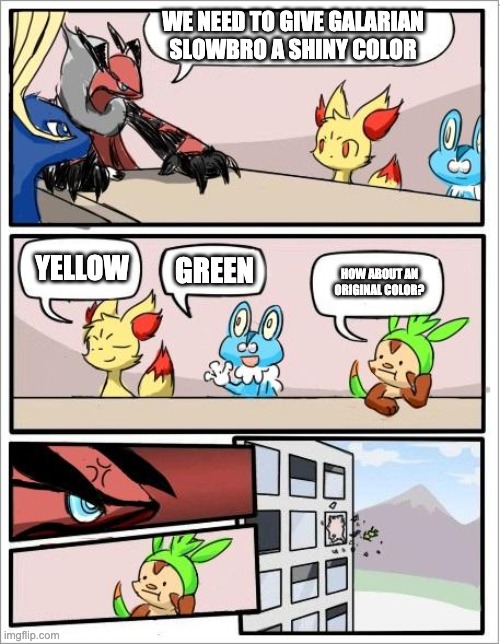 We need better shiny colors!!! | WE NEED TO GIVE GALARIAN SLOWBRO A SHINY COLOR; YELLOW; GREEN; HOW ABOUT AN ORIGINAL COLOR? | image tagged in pokemon board meeting | made w/ Imgflip meme maker