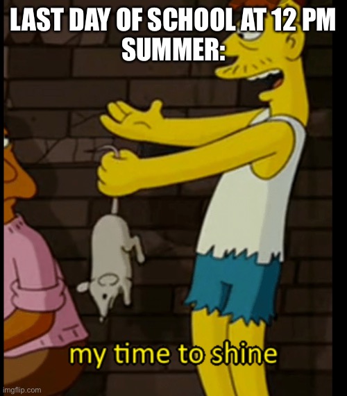 Summer Meme #128 | LAST DAY OF SCHOOL AT 12 PM

SUMMER: | image tagged in funny | made w/ Imgflip meme maker