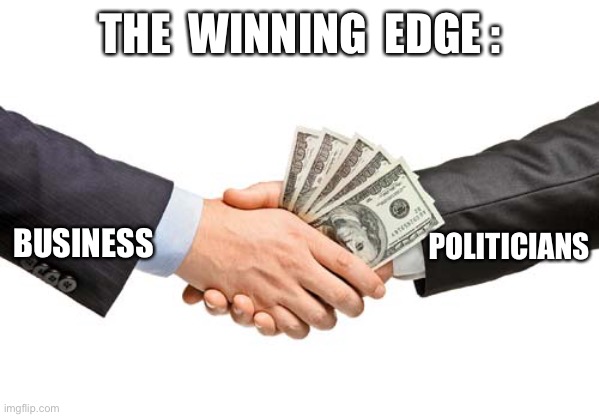 bribe | THE  WINNING  EDGE : BUSINESS POLITICIANS | image tagged in bribe | made w/ Imgflip meme maker
