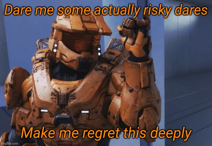 Dare me some actually risky dares; Make me regret this deeply | image tagged in tag | made w/ Imgflip meme maker