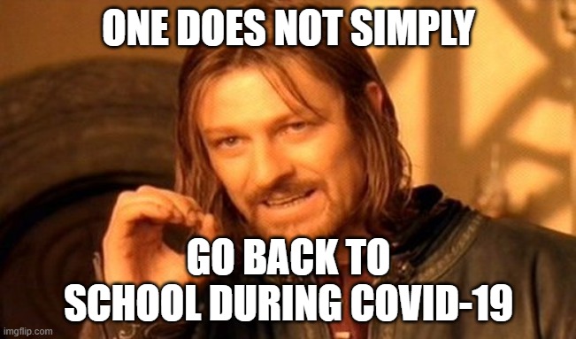 One Does Not Simply Meme |  ONE DOES NOT SIMPLY; GO BACK TO SCHOOL DURING COVID-19 | image tagged in memes,one does not simply,back to school,covid-19,coronavirus | made w/ Imgflip meme maker