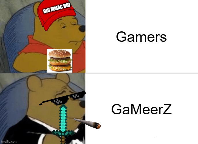 GraMMar | Gamers; BIG MMAC BOI; GaMeerZ | image tagged in memes,tuxedo winnie the pooh | made w/ Imgflip meme maker