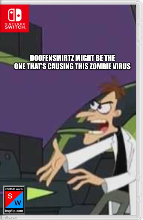 The zombie-inator! | DOOFENSMIRTZ MIGHT BE THE ONE THAT’S CAUSING THIS ZOMBIE VIRUS | image tagged in doofenshmirtz,switch wars | made w/ Imgflip meme maker