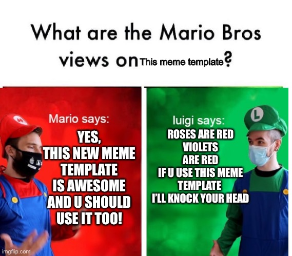 Mario Bro’s Pewdiepie/Jacksepticeye meme template by: A fellow Floor gang Member | This meme template; ROSES ARE RED
VIOLETS ARE RED
IF U USE THIS MEME TEMPLATE 
I’LL KNOCK YOUR HEAD; YES, THIS NEW MEME TEMPLATE IS AWESOME AND U SHOULD USE IT TOO! | image tagged in mario bros views | made w/ Imgflip meme maker