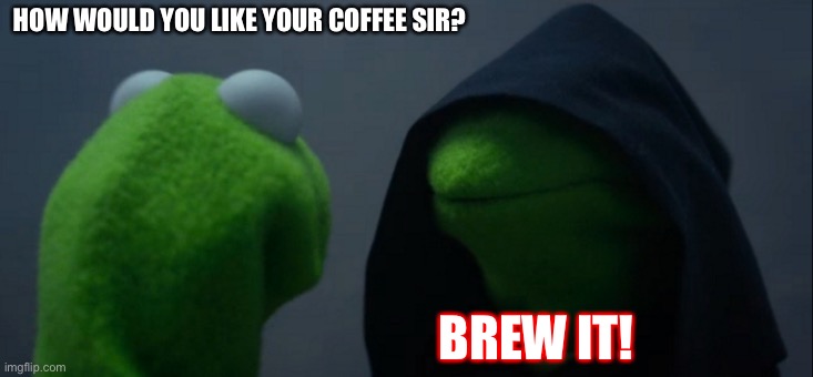 Palpatine likes it black | HOW WOULD YOU LIKE YOUR COFFEE SIR? BREW IT! | image tagged in memes,evil kermit,star wars,emperor palpatine,funny memes | made w/ Imgflip meme maker