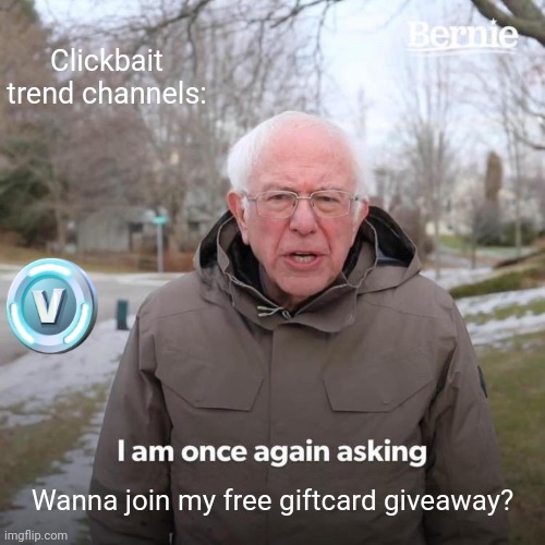 Bernie I Am Once Again Asking For Your Support | Clickbait trend channels:; Wanna join my free giftcard giveaway? | image tagged in memes,bernie i am once again asking for your support,vbuck,giftcard,youtube,fortnite | made w/ Imgflip meme maker