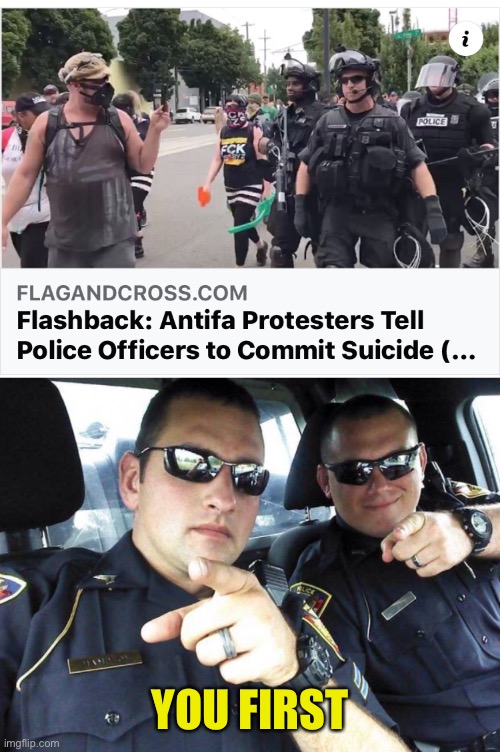 Polite Police | YOU FIRST | image tagged in cops,police,antifa,suicide | made w/ Imgflip meme maker