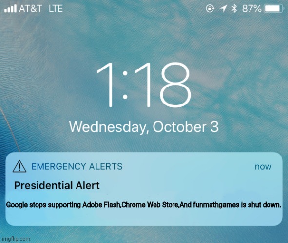 Doomsday | Google stops supporting Adobe Flash,Chrome Web Store,And funmathgames is shut down. | image tagged in presidential alert | made w/ Imgflip meme maker