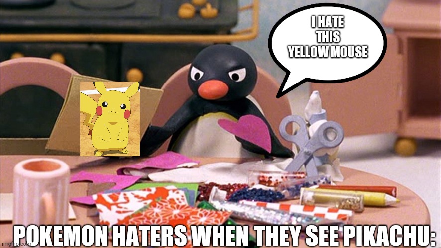 Angry Penguin | I HATE THIS YELLOW MOUSE; POKEMON HATERS WHEN THEY SEE PIKACHU: | image tagged in angry penguin | made w/ Imgflip meme maker