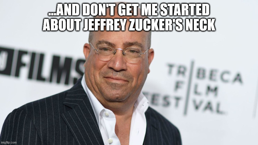 ...AND DON'T GET ME STARTED ABOUT JEFFREY ZUCKER'S NECK | made w/ Imgflip meme maker