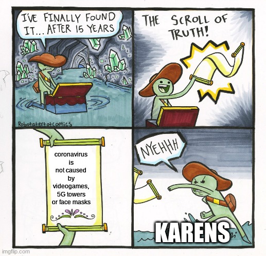 karens be like | coronavirus is not caused by videogames, 5G towers or face masks; KARENS | image tagged in memes,the scroll of truth | made w/ Imgflip meme maker
