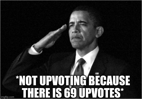 obama-salute | *NOT UPVOTING BECAUSE THERE IS 69 UPVOTES* | image tagged in obama-salute | made w/ Imgflip meme maker