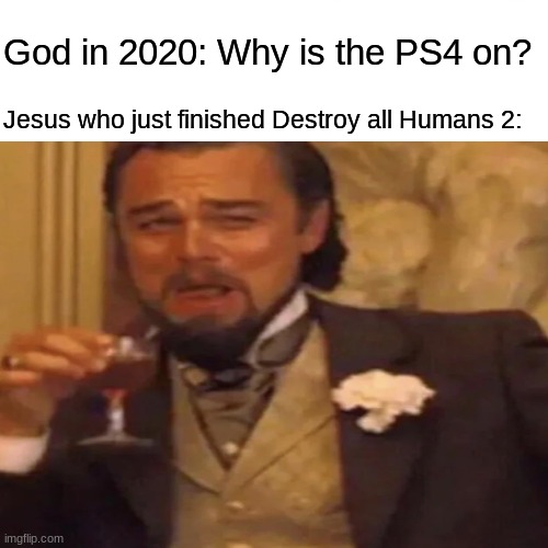sorry for Dicaprio getting stretched | God in 2020: Why is the PS4 on? Jesus who just finished Destroy all Humans 2: | image tagged in end of the world | made w/ Imgflip meme maker