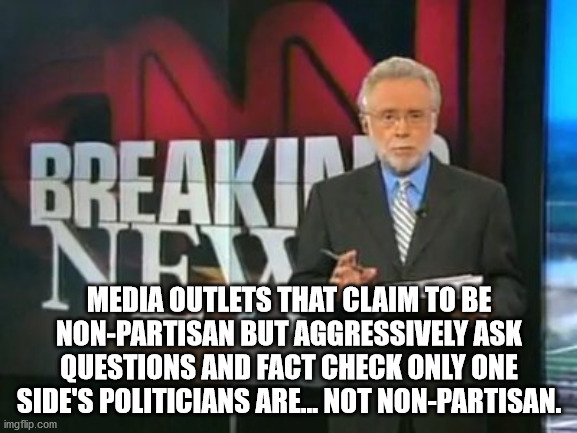 CNN claims they are non-partisan | MEDIA OUTLETS THAT CLAIM TO BE NON-PARTISAN BUT AGGRESSIVELY ASK QUESTIONS AND FACT CHECK ONLY ONE SIDE'S POLITICIANS ARE... NOT NON-PARTISAN. | image tagged in cnn breaking news,fakenews,cnn | made w/ Imgflip meme maker