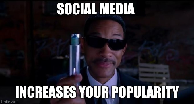Why do people believe that lie? | SOCIAL MEDIA; INCREASES YOUR POPULARITY | image tagged in men in black meme,social media,you are special,people love you,you are smart,you are popular | made w/ Imgflip meme maker