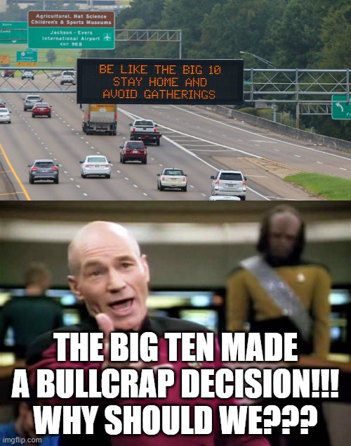 REALLY??? | THE BIG TEN MADE A BULLCRAP DECISION!!! WHY SHOULD WE??? | image tagged in memes,picard wtf,funny,big ten,college football,stupid signs | made w/ Imgflip meme maker