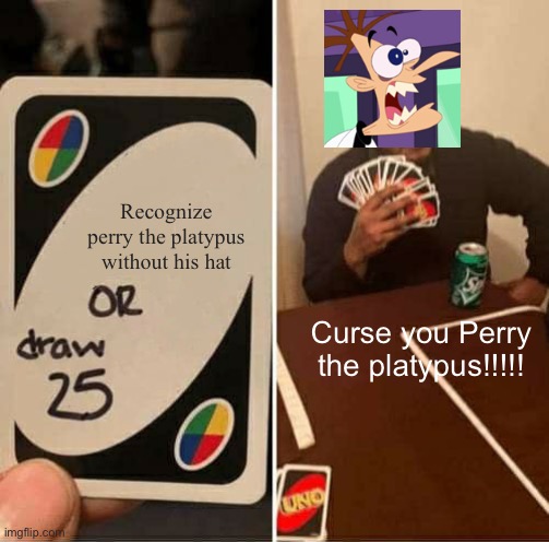 UNO Draw 25 Cards | Recognize perry the platypus without his hat; Curse you Perry the platypus!!!!! | image tagged in memes,uno draw 25 cards | made w/ Imgflip meme maker