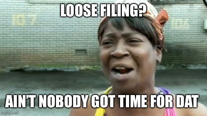 Tasks we don’t got time for | LOOSE FILING? AIN’T NOBODY GOT TIME FOR DAT | image tagged in memes,ain't nobody got time for that,work,multitasking | made w/ Imgflip meme maker