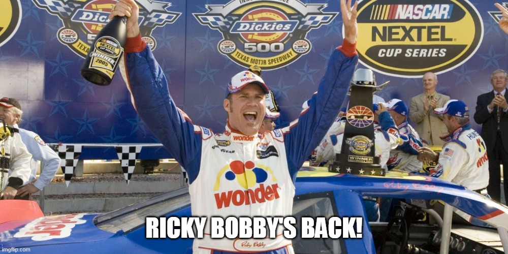 Ricky Bobby's Back | RICKY BOBBY'S BACK! | image tagged in talladega nights,ricky bobby | made w/ Imgflip meme maker