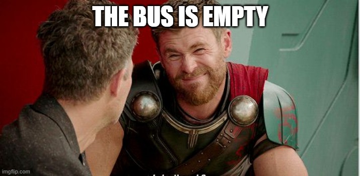 Thor is he though | THE BUS IS EMPTY | image tagged in thor is he though | made w/ Imgflip meme maker