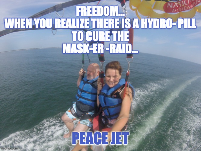 Mask-er-raid | FREEDOM...
WHEN YOU REALIZE THERE IS A HYDRO- PILL

 TO CURE THE 
MASK-ER -RAID... PEACE JET | image tagged in hydro pill,no mask,freedom,president trump | made w/ Imgflip meme maker