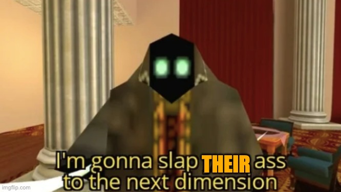 I'm gonna slap your ass to the next dimension | THEIR | image tagged in i'm gonna slap your ass to the next dimension | made w/ Imgflip meme maker