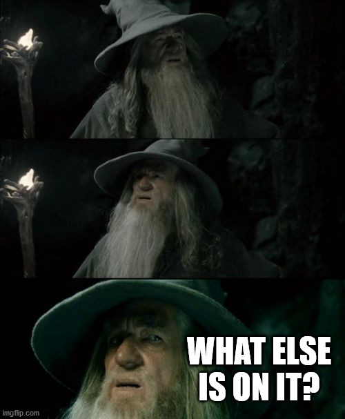 Confused Gandalf Meme | WHAT ELSE IS ON IT? | image tagged in memes,confused gandalf | made w/ Imgflip meme maker