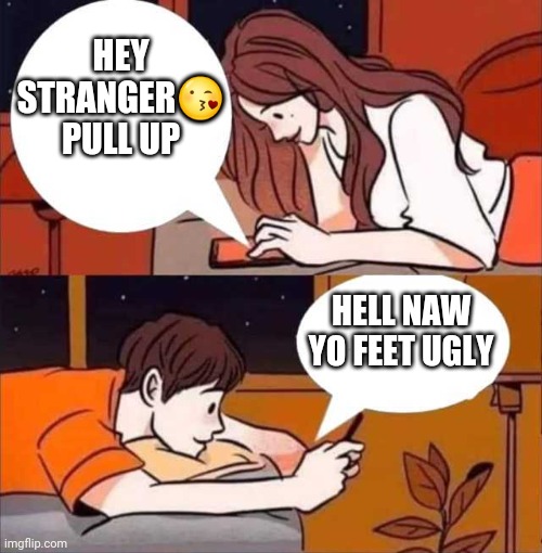 Fbtrech09 | HEY STRANGER😘
PULL UP; HELL NAW YO FEET UGLY | image tagged in boy and girl texting | made w/ Imgflip meme maker