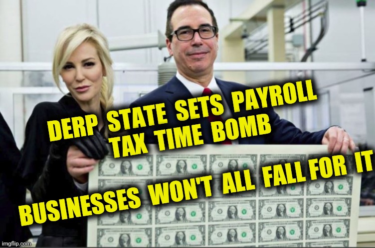You Will Have to Pay it Back | DERP  STATE  SETS  PAYROLL 
 TAX  TIME  BOMB
 
BUSINESSES  WON'T  ALL  FALL FOR  IT | image tagged in payroll tax deferral,2020 election,derp state,memes,donald trump,social security | made w/ Imgflip meme maker