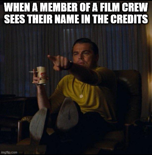 probably | WHEN A MEMBER OF A FILM CREW SEES THEIR NAME IN THE CREDITS | image tagged in leonardo dicaprio pointing,memes | made w/ Imgflip meme maker