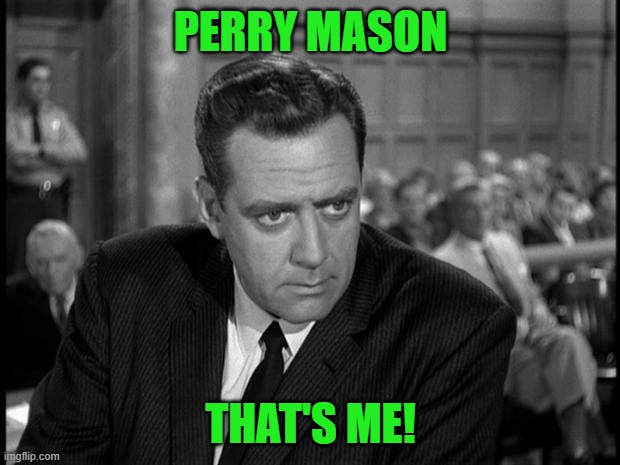 Perry mason stare | PERRY MASON THAT'S ME! | image tagged in perry mason stare | made w/ Imgflip meme maker