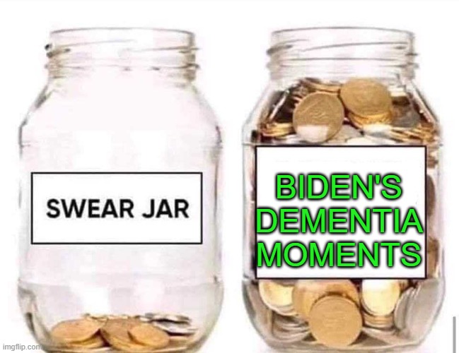Saving up there, are we Joe? | BIDEN'S DEMENTIA MOMENTS | image tagged in swear jar,dementia,biden | made w/ Imgflip meme maker