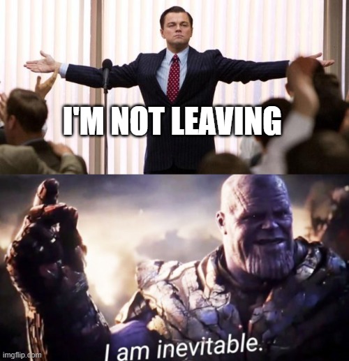I'M NOT LEAVING | image tagged in leonardo dicaprio wall of the wall street | made w/ Imgflip meme maker
