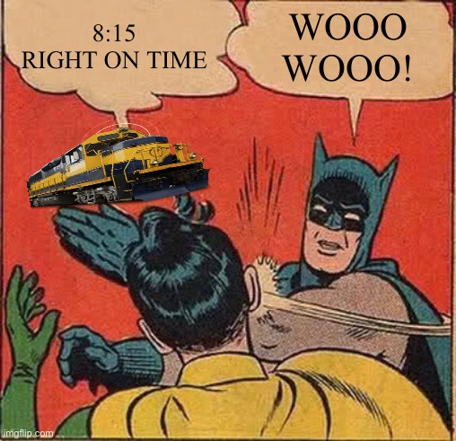 Batman Slapping Robin Meme | 8:15 RIGHT ON TIME WOOO
WOOO! | image tagged in memes,batman slapping robin | made w/ Imgflip meme maker