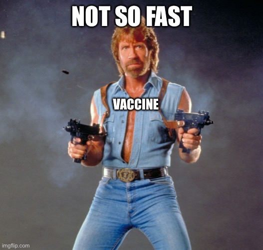 Chuck Norris Guns Meme | NOT SO FAST VACCINE | image tagged in memes,chuck norris guns,chuck norris | made w/ Imgflip meme maker