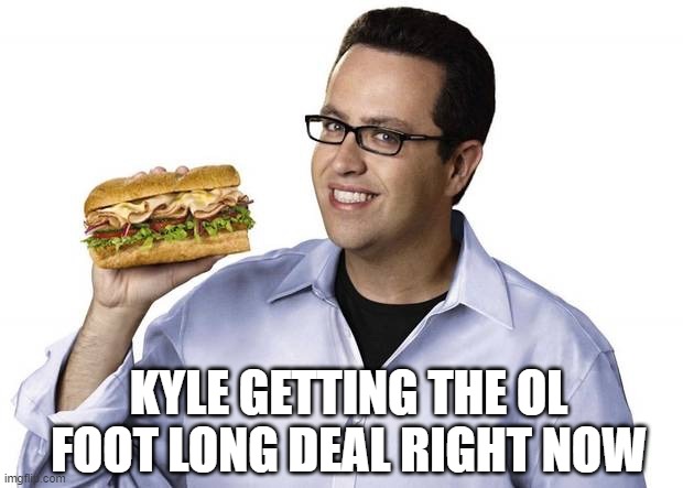 Five dolla  five dolla foot long....... | KYLE GETTING THE OL FOOT LONG DEAL RIGHT NOW | image tagged in hey kids want to see my 5 dollar foot long | made w/ Imgflip meme maker