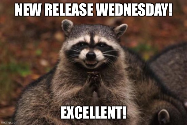 Evil racoon | NEW RELEASE WEDNESDAY! EXCELLENT! | image tagged in evil racoon | made w/ Imgflip meme maker