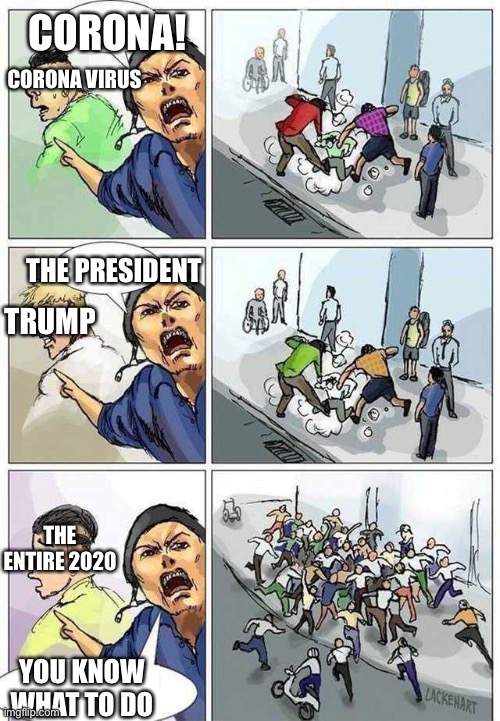 I mean... | CORONA! CORONA VIRUS; THE PRESIDENT; TRUMP; THE ENTIRE 2020; YOU KNOW WHAT TO DO | image tagged in thief murderer | made w/ Imgflip meme maker