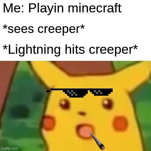 Surprised Pikachu | Me: Playin minecraft; *sees creeper*; *Lightning hits creeper* | image tagged in memes,surprised pikachu | made w/ Imgflip meme maker