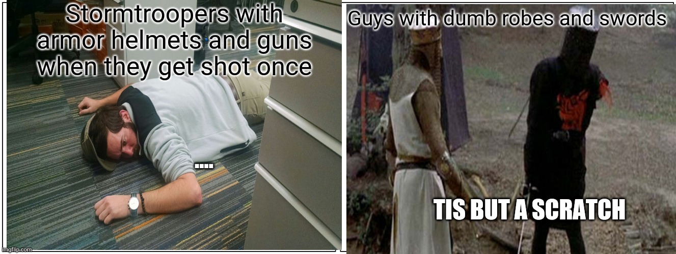 Stormtroopers vs jedi | Stormtroopers with armor helmets and guns when they get shot once; Guys with dumb robes and swords; .... TIS BUT A SCRATCH | image tagged in but i died,tis but a scratch | made w/ Imgflip meme maker