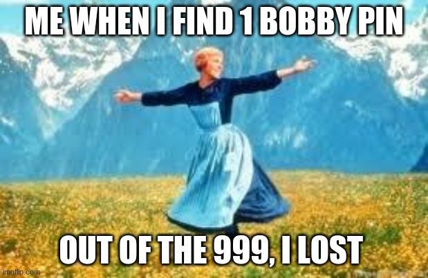 Dance meme | ME WHEN I FIND 1 BOBBY PIN; OUT OF THE 999, I LOST | image tagged in memes,look at all these | made w/ Imgflip meme maker