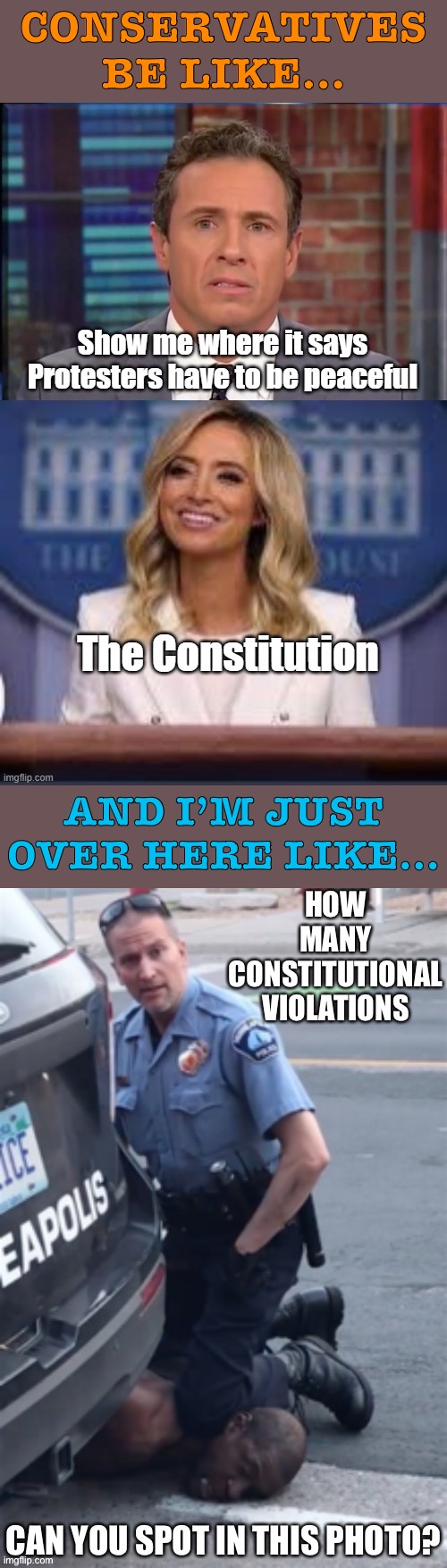 Since we have so many “constitutional scholars” in the building @ politics, I’d like them to answer this | CONSERVATIVES BE LIKE... AND I’M JUST OVER HERE LIKE... | image tagged in conservative hypocrisy,the constitution,constitution,bill of rights,police brutality,george floyd | made w/ Imgflip meme maker