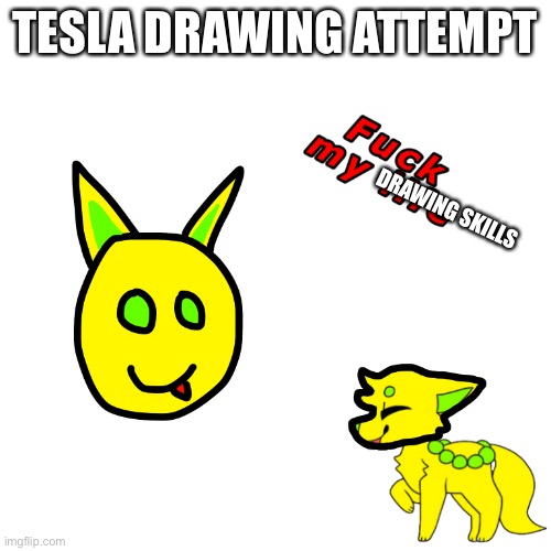 This is absolute garbage | TESLA DRAWING ATTEMPT; DRAWING SKILLS | made w/ Imgflip meme maker